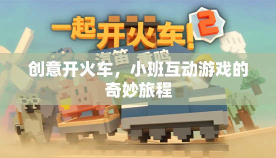 創(chuàng)意開火車，小班互動游戲的奇妙旅程