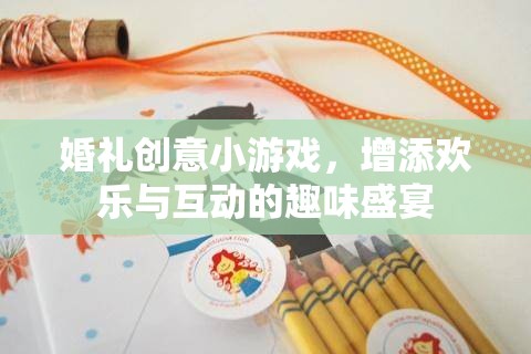 婚禮創(chuàng)意小游戲，打造歡樂與互動的趣味盛宴