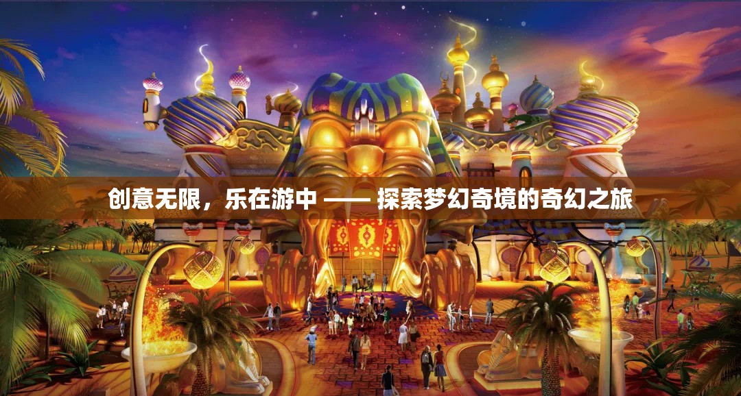 探索夢(mèng)幻奇境，創(chuàng)意無限的奇幻之旅