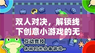 解鎖線下雙人對決，探索創(chuàng)意小游戲的無限樂趣