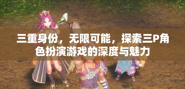三重身份的無限魅力，探索三P角色扮演游戲的深度與多樣性
