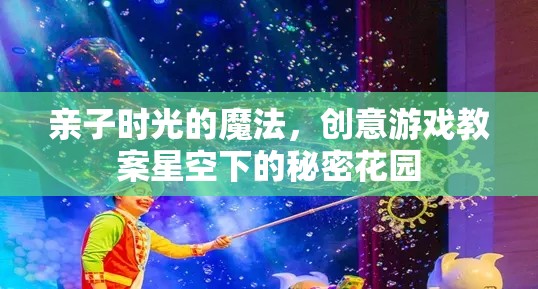 親子時(shí)光的魔法，創(chuàng)意游戲教案星空下的秘密花園