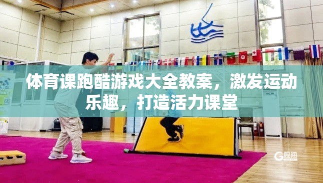 體育課跑酷游戲大全教案，激發(fā)運(yùn)動(dòng)樂(lè)趣，打造活力課堂