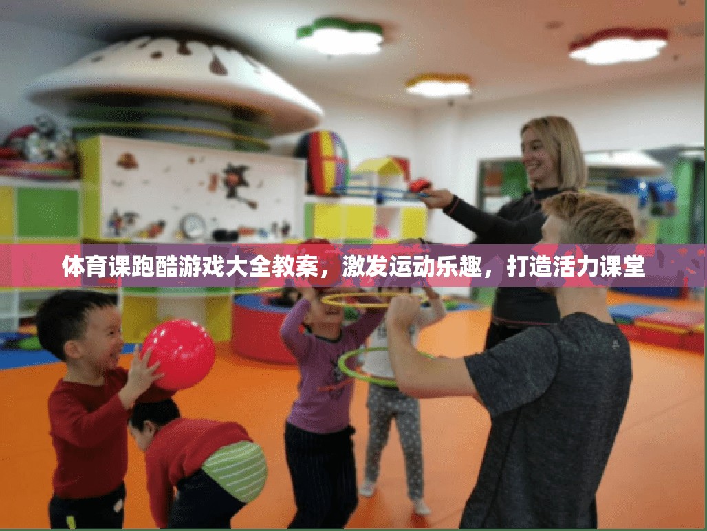 體育課跑酷游戲大全教案，激發(fā)運(yùn)動(dòng)樂(lè)趣，打造活力課堂