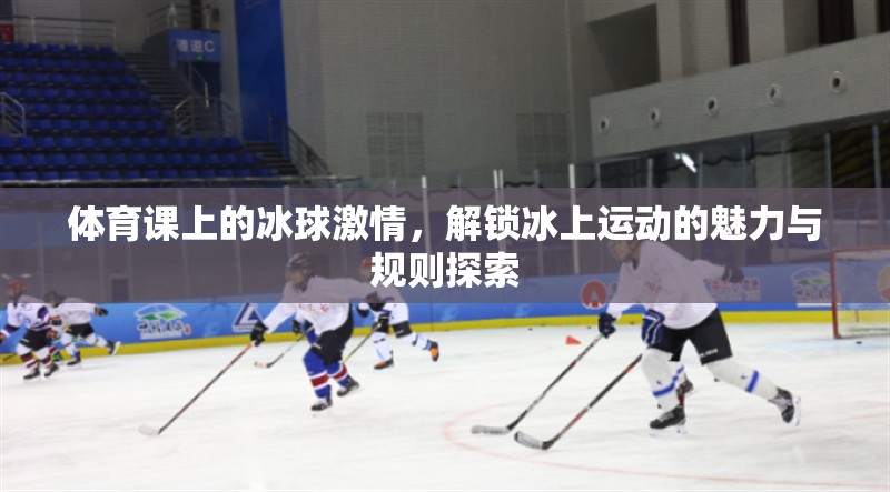冰球激情，解鎖冰上運動的魅力與規(guī)則探索