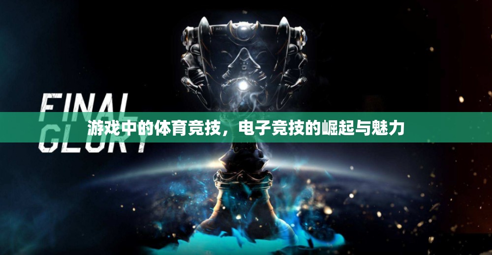 電子競技，體育競技在游戲中的崛起與獨(dú)特魅力
