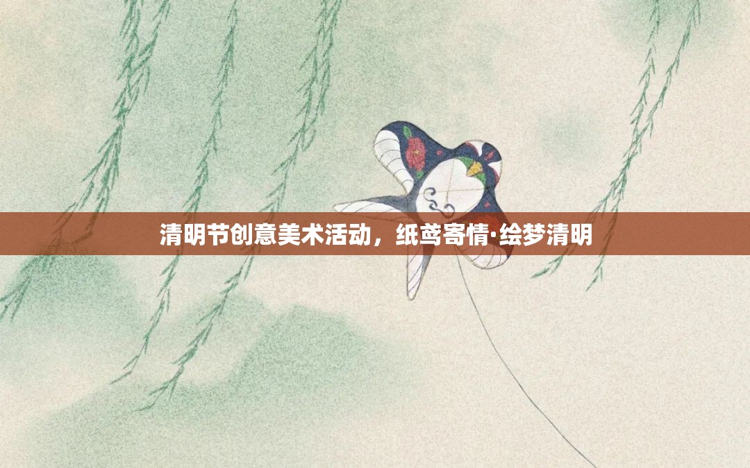 紙鳶寄情·繪夢(mèng)清明，清明節(jié)創(chuàng)意美術(shù)活動(dòng)