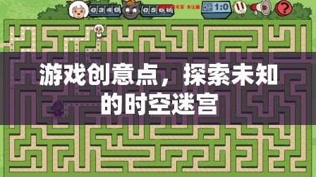 探索未知時(shí)空迷宮，一款引人入勝的冒險(xiǎn)游戲創(chuàng)意