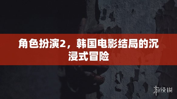 沉浸式冒險(xiǎn)，韓國電影角色扮演2的震撼結(jié)局