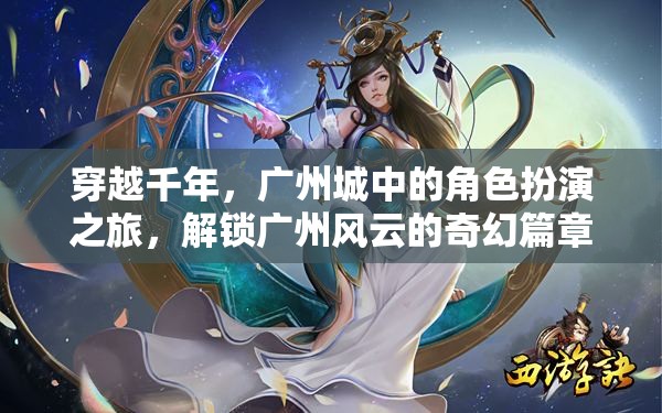 穿越千年，解鎖廣州風云的奇幻角色扮演之旅