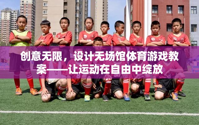 創(chuàng)意無限，設(shè)計無場館體育游戲教案——讓運動在自由中綻放