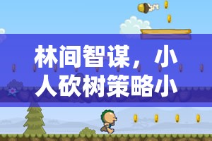 林間智謀，小人砍樹策略小游戲的奇幻之旅
