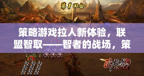 策略游戲拉人新體驗(yàn)，聯(lián)盟智取——智者的戰(zhàn)場(chǎng)，策略的盛宴