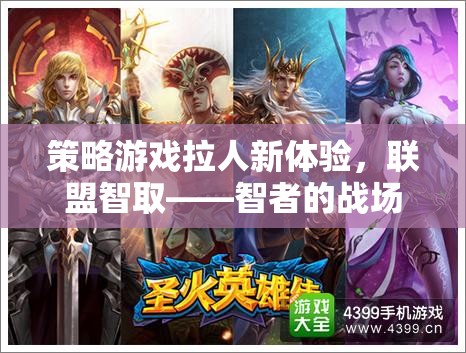 策略游戲拉人新體驗(yàn)，聯(lián)盟智取——智者的戰(zhàn)場(chǎng)，策略的盛宴