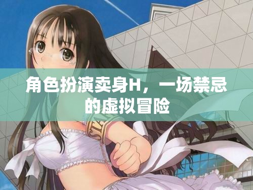 禁忌之境，虛擬賣身H的驚險角色扮演