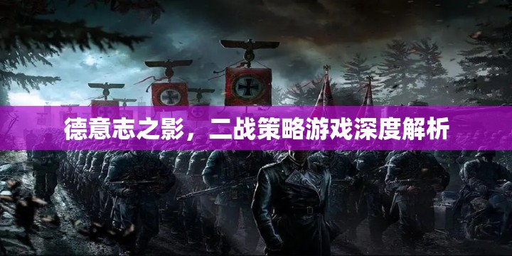 德意志之影，深度解析二戰(zhàn)策略游戲