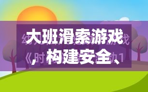大班滑索游戲，構(gòu)建安全、趣味與成長(zhǎng)的全方位支持策略