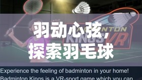 羽動(dòng)心弦，解鎖羽毛球體育游戲的無限魅力