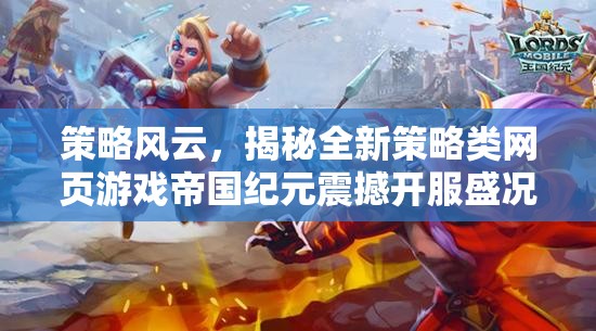 帝國(guó)紀(jì)元，全新策略類網(wǎng)頁(yè)游戲震撼開(kāi)服盛況揭秘