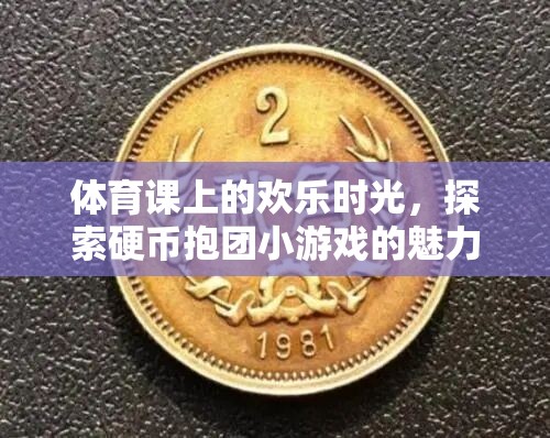 體育課上的歡樂時光，探索硬幣抱團小游戲的魅力