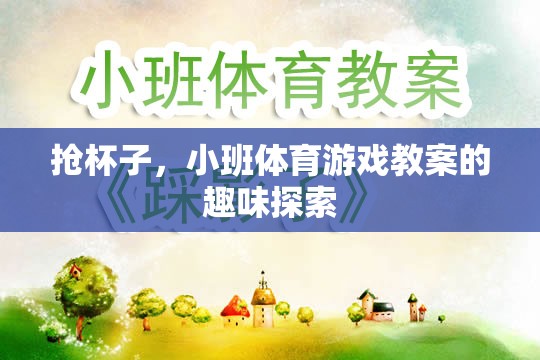 小班體育游戲，搶杯子——趣味探索與身體協(xié)調(diào)的完美結(jié)合
