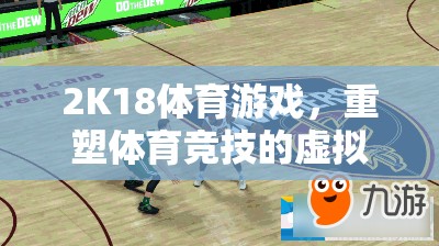 2K18，重塑體育競技的虛擬戰(zhàn)場
