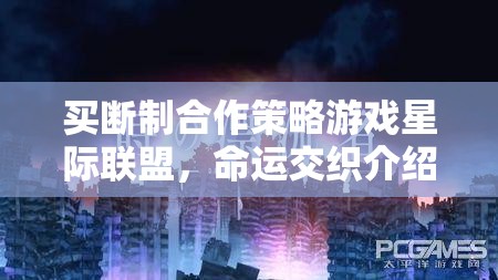 星際聯(lián)盟，買斷制合作策略游戲中的命運交織
