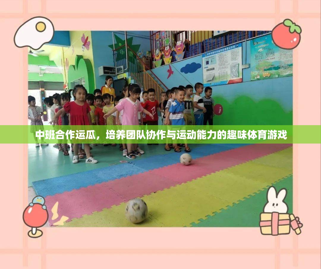 中班合作運(yùn)瓜，激發(fā)團(tuán)隊(duì)協(xié)作與運(yùn)動(dòng)潛能的趣味體育游戲