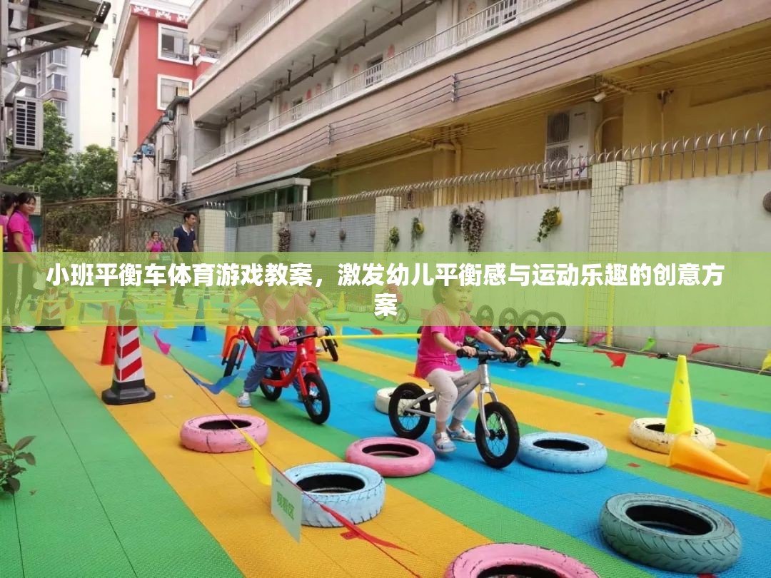 小班平衡車體育游戲教案，激發(fā)幼兒平衡感與運(yùn)動樂趣的創(chuàng)意方案