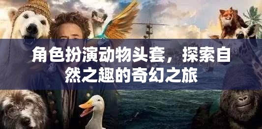 探索自然之趣，角色扮演動物頭套的奇幻之旅