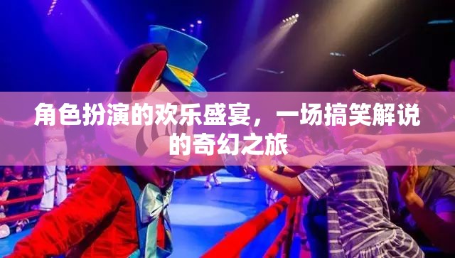 笑料百出的角色扮演，一場奇幻的搞笑解說盛宴