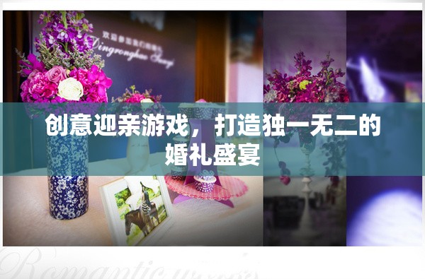 創(chuàng)意迎親游戲，打造獨(dú)一無二的婚禮盛宴