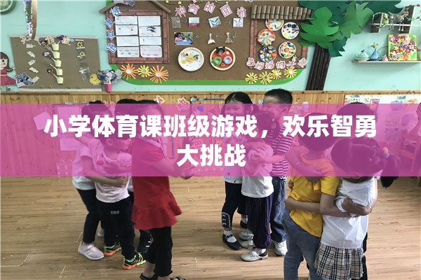 歡樂智勇大挑戰(zhàn)，小學(xué)體育課的班級游戲盛宴