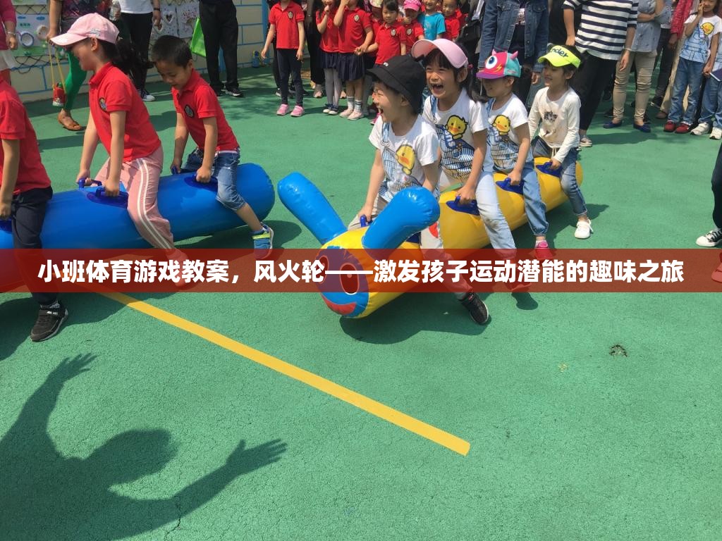 風(fēng)火輪，小班體育游戲教案——激發(fā)孩子運(yùn)動(dòng)潛能的趣味之旅