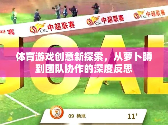 體育游戲創(chuàng)意新探索，從蘿卜蹲到團隊協(xié)作的深度反思