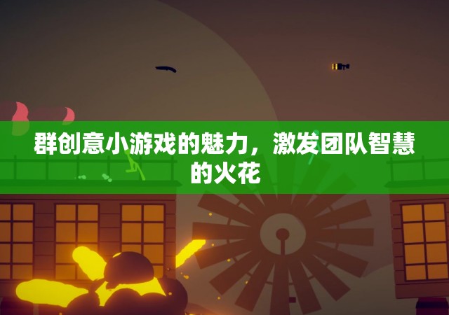 群策群力，創(chuàng)意小游戲的團(tuán)隊(duì)智慧激發(fā)魅力