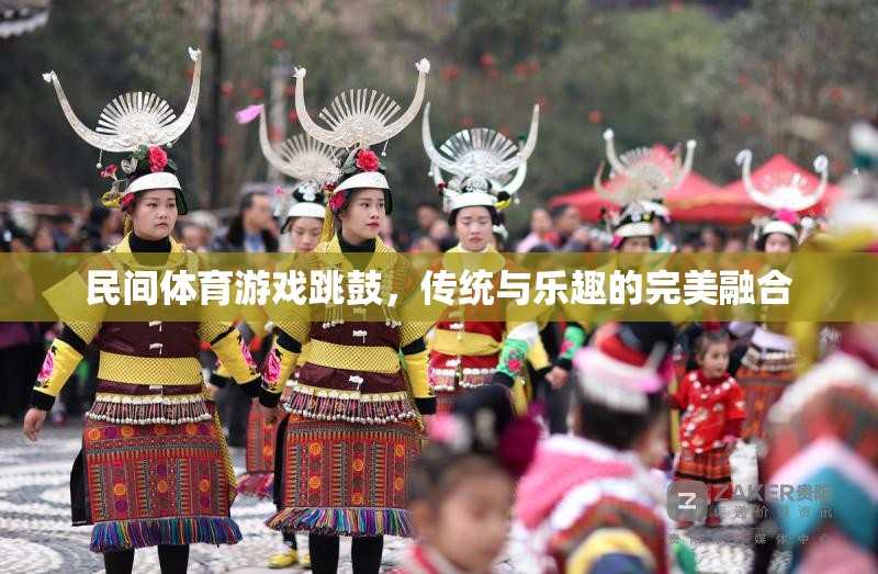 傳統(tǒng)與樂(lè)趣的完美融合，民間體育游戲跳鼓