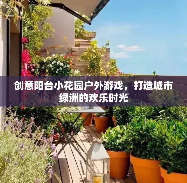 創(chuàng)意陽臺小花園，打造城市綠洲的戶外游戲歡樂時光