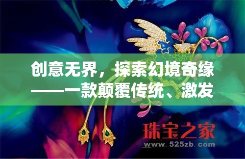 創(chuàng)意無界，探索幻境奇緣——顛覆傳統(tǒng)，激發(fā)無限想象力的創(chuàng)意游戲