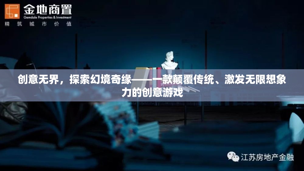 創(chuàng)意無界，探索幻境奇緣——顛覆傳統(tǒng)，激發(fā)無限想象力的創(chuàng)意游戲