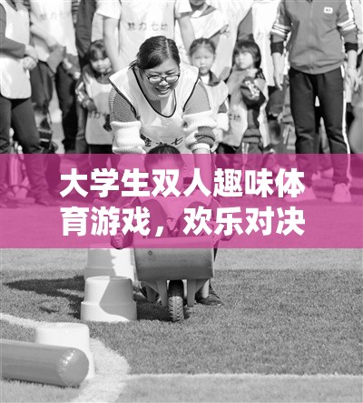 智勇雙全，歡樂對決，大學(xué)生雙人趣味體育游戲