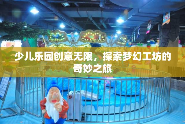 夢(mèng)幻工坊，少兒樂園的創(chuàng)意無限探索之旅