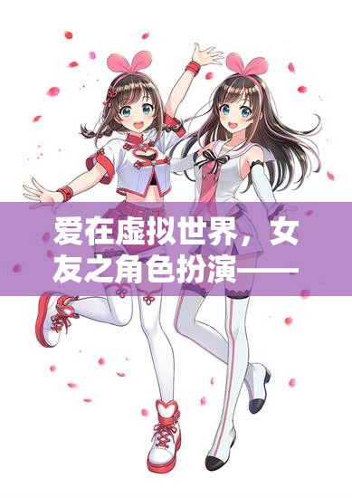 虛擬世界中的戀愛編織，女友角色扮演的夢幻之旅