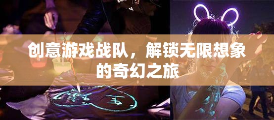 創(chuàng)意游戲戰(zhàn)隊(duì)，解鎖無(wú)限想象的奇幻之旅
