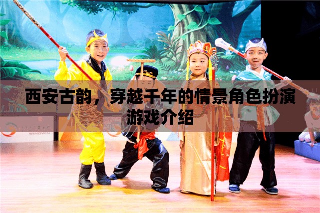 西安古韻，穿越千年的情景角色扮演游戲