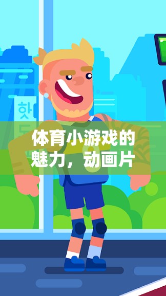 體育小游戲的魅力，動畫片中的歡樂與挑戰(zhàn)