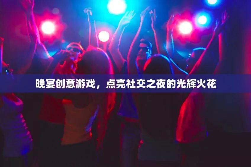晚宴創(chuàng)意游戲，點亮社交之夜的璀璨火花