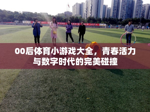 00后體育小游戲，青春活力與數(shù)字時代的完美融合