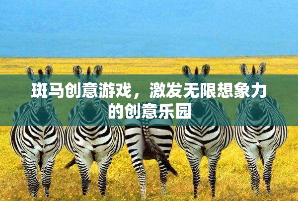 斑馬創(chuàng)意游戲，激發(fā)無(wú)限想象力的創(chuàng)意樂(lè)園