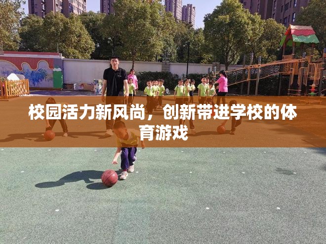 校園新風尚，創(chuàng)新體育游戲激發(fā)校園活力